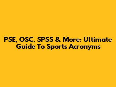 PSE, OSC, SPSS & More: Ultimate Guide To Sports Acronyms