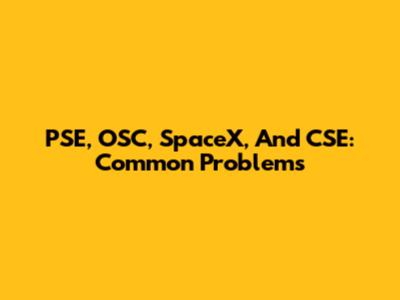 PSE, OSC, SpaceX, And CSE: Common Problems