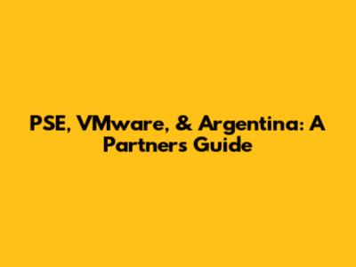 PSE, VMware, & Argentina: A Partner's Guide