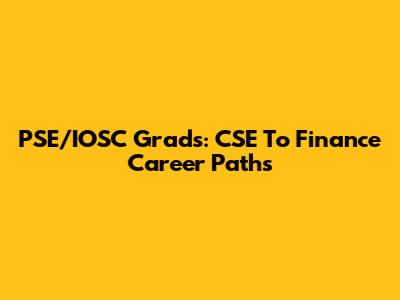 PSE/IOSC Grads: CSE To Finance Career Paths