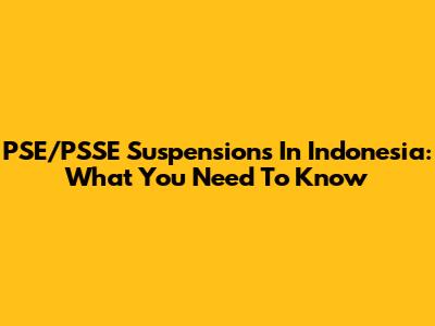 PSE/PSSE Suspensions In Indonesia: What You Need To Know