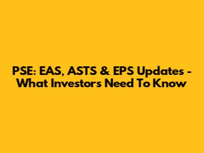 PSE: EAS, ASTS & EPS Updates - What Investors Need To Know