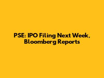 PSE: IPO Filing Next Week, Bloomberg Reports