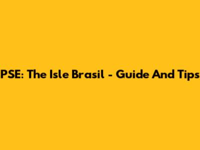 PSE: The Isle Brasil - Guide And Tips