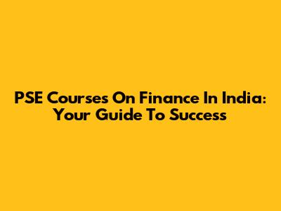 PSE Courses On Finance In India: Your Guide To Success