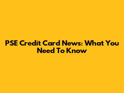 PSE Credit Card News: What You Need To Know