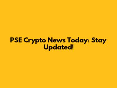 PSE Crypto News Today: Stay Updated!