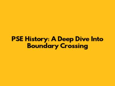 PSE History: A Deep Dive Into Boundary Crossing