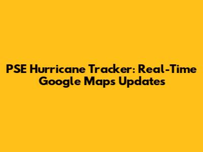 PSE Hurricane Tracker: Real-Time Google Maps Updates