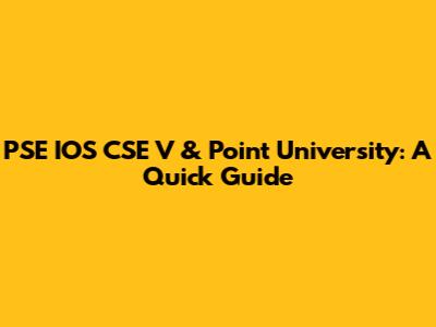 PSE IOS CSE V & Point University: A Quick Guide