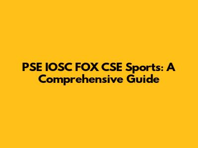 PSE IOSC FOX CSE Sports: A Comprehensive Guide
