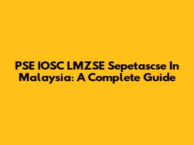 PSE IOSC LMZSE Sepetascse In Malaysia: A Complete Guide