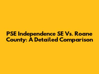 PSE Independence SE Vs. Roane County: A Detailed Comparison