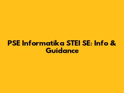PSE Informatika STEI SE: Info & Guidance