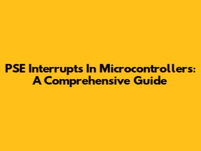 PSE Interrupts In Microcontrollers: A Comprehensive Guide