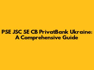 PSE JSC SE CB PrivatBank Ukraine: A Comprehensive Guide