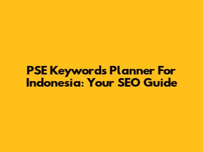 PSE Keywords Planner For Indonesia: Your SEO Guide