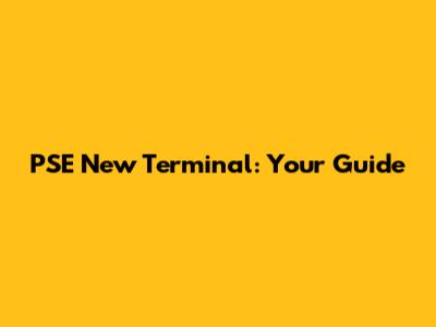 PSE New Terminal: Your Guide