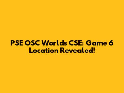 PSE OSC Worlds CSE: Game 6 Location Revealed!