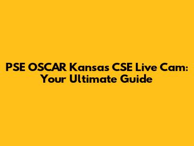 PSE OSCAR Kansas CSE Live Cam: Your Ultimate Guide