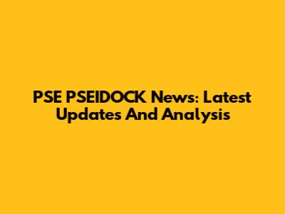 PSE PSEIDOCK News: Latest Updates And Analysis