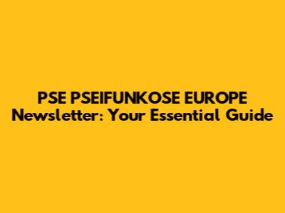 PSE PSEIFUNKOSE EUROPE Newsletter: Your Essential Guide