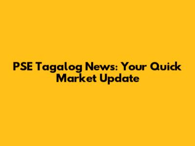 PSE Tagalog News: Your Quick Market Update