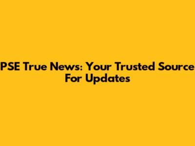 PSE True News: Your Trusted Source For Updates