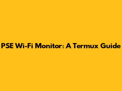 PSE Wi-Fi Monitor: A Termux Guide
