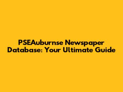 PSEAuburnse Newspaper Database: Your Ultimate Guide