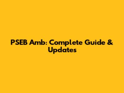 PSEB Amb: Complete Guide & Updates