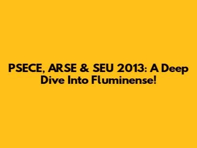 PSECE, ARSE & SEU 2013: A Deep Dive Into Fluminense!