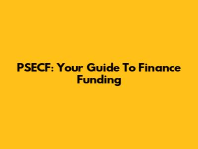 PSECF: Your Guide To Finance Funding