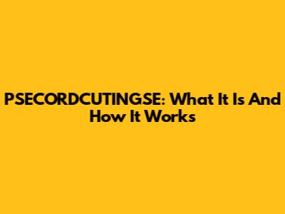 PSECORDCUTINGSE: What It Is And How It Works