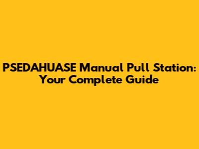PSEDAHUASE Manual Pull Station: Your Complete Guide