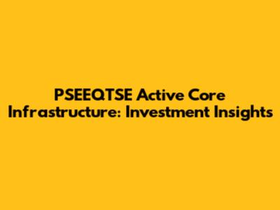 PSEEQTSE Active Core Infrastructure: Investment Insights