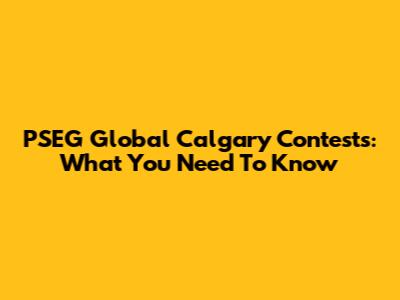 PSEG Global Calgary Contests: What You Need To Know