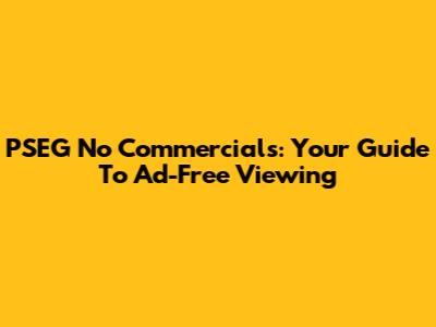 PSEG No Commercials: Your Guide To Ad-Free Viewing