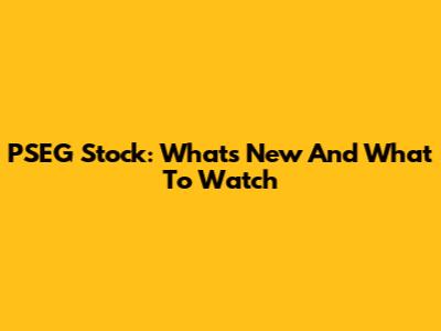 PSEG Stock: What's New And What To Watch