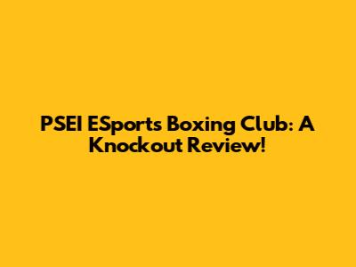 PSEI ESports Boxing Club: A Knockout Review!