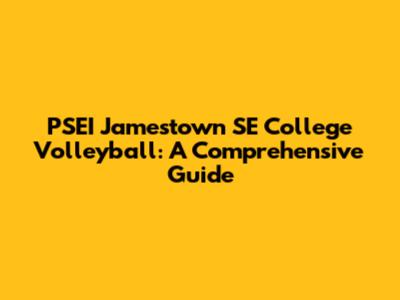 PSEI Jamestown SE College Volleyball: A Comprehensive Guide