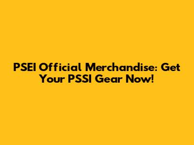 PSEI Official Merchandise: Get Your PSSI Gear Now!