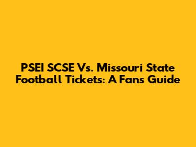 PSEI SCSE Vs. Missouri State Football Tickets: A Fan's Guide