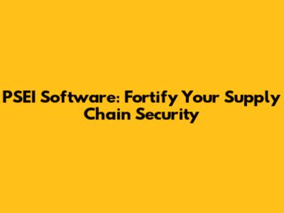 PSEI Software: Fortify Your Supply Chain Security