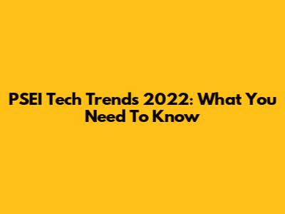 PSEI Tech Trends 2022: What You Need To Know