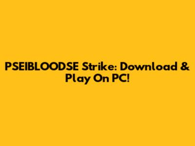 PSEIBLOODSE Strike: Download & Play On PC!