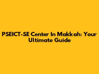 PSEICT-SE Center In Makkah: Your Ultimate Guide