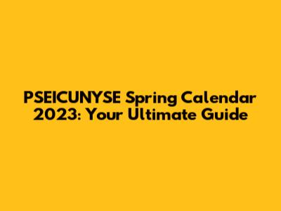 PSEICUNYSE Spring Calendar 2023: Your Ultimate Guide