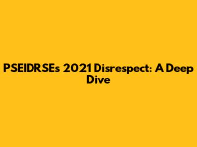 PSEIDRSE's 2021 Disrespect: A Deep Dive