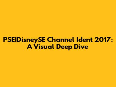 PSEIDisneySE Channel Ident 2017: A Visual Deep Dive